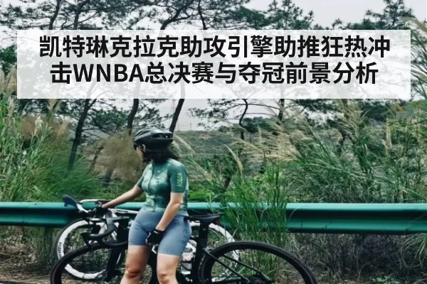 凯特琳克拉克助攻引擎助推狂热冲击WNBA总决赛与夺冠前景分析